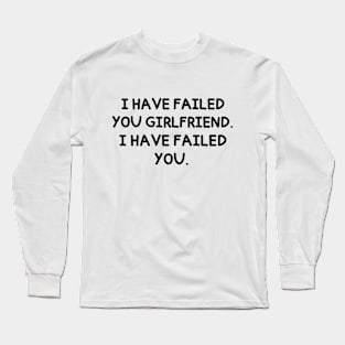 I have failed you. Long Sleeve T-Shirt